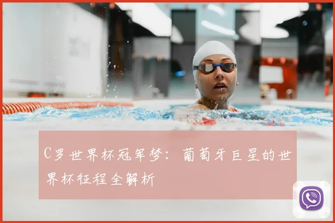 C罗世界杯冠军梦：葡萄牙巨星的世界杯征程全解析