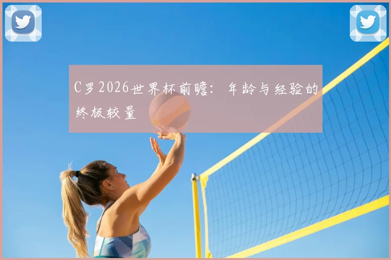 C罗2026世界杯前瞻：年龄与经验的终极较量