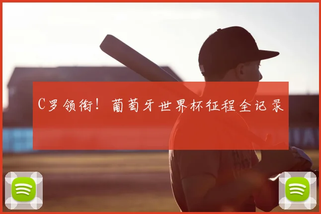 C罗领衔！葡萄牙世界杯征程全记录